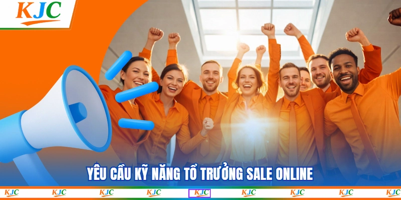 Yêu cầu kỹ năng Tổ trưởng Sale Online