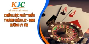 Chiến Lược Phát Triển Thương Hiệu KJC - Định Hướng Uy Tín 