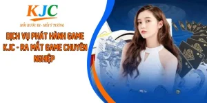 Dịch Vụ Phát Hành Game KJC - Ra Mắt Game Chuyên Nghiệp 
